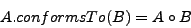 \begin{displaymath} A.conformsTo(B)=A\circ B\end{displaymath}