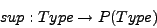 \begin{displaymath} sup:Type\rightarrow P(Type)\end{displaymath}